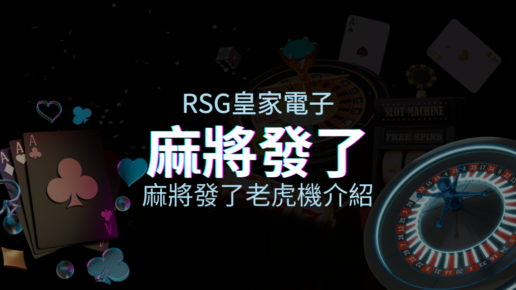 【麻將發了老虎機】內容介紹｜RSG電子｜熱門遊戲排行 | 皇家娛樂城